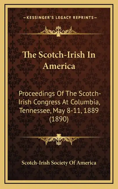 The Scotch-Irish In America: Proceedings Of The Scotch-Irish Congress At Columbia, Tennessee, May 8-11, 1889 (1890) - Hardcover