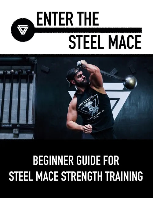 Enter The Steel Mace: Guide For Steel Mace Strength Training - Paperback