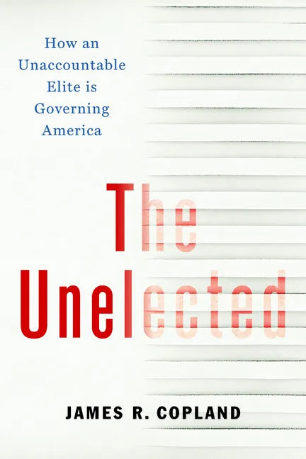 The Unelected: How an Unaccountable Elite Is Governing America - Hardcover