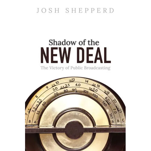Shadow of the New Deal: The Victory of Public Broadcasting - Paperback