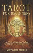 Tarot for Beginners: Learn Tarot Card Meanings, The Best Tarot Spreads And Interpretation Skills - Paperback