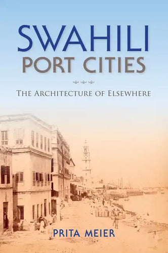 Swahili Port Cities: The Architecture of Elsewhere - Paperback