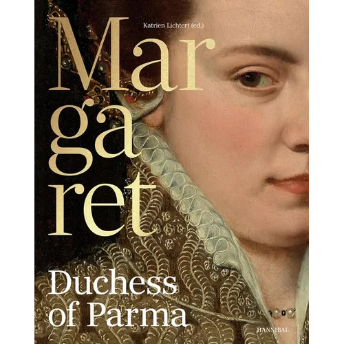 Margaret, Duchess of Parma: The Emperor's Daughter Between Power and Image - Hardcover