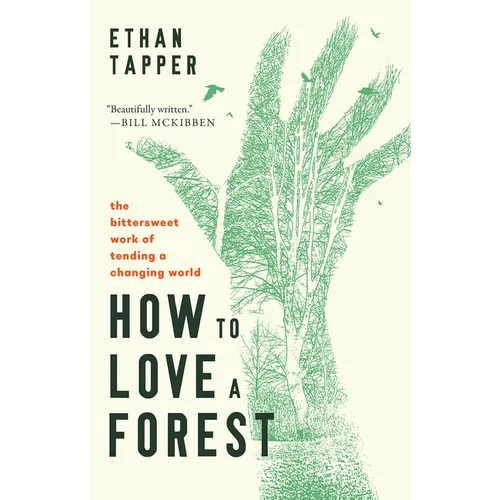 How to Love a Forest: The Bittersweet Work of Tending a Changing World - Hardcover