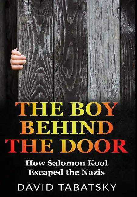 The Boy Behind The Door: How Salomon Kool Escaped the Nazis. Inspired by a True Story - Hardcover