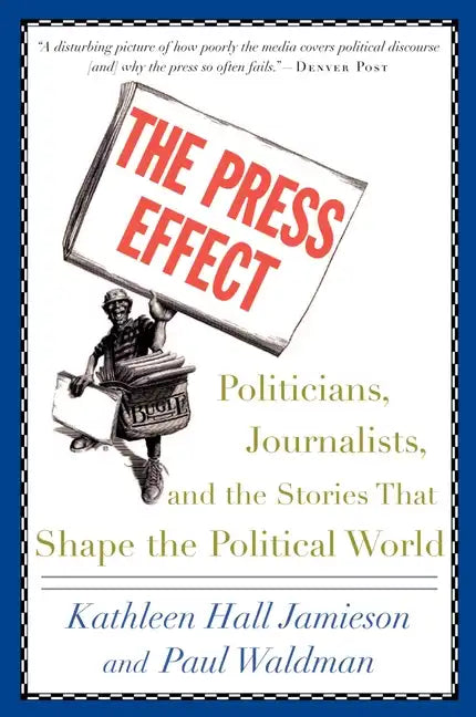 The Press Effect: Politicians, Journalists, and the Stories That Shape the Political World - Paperback