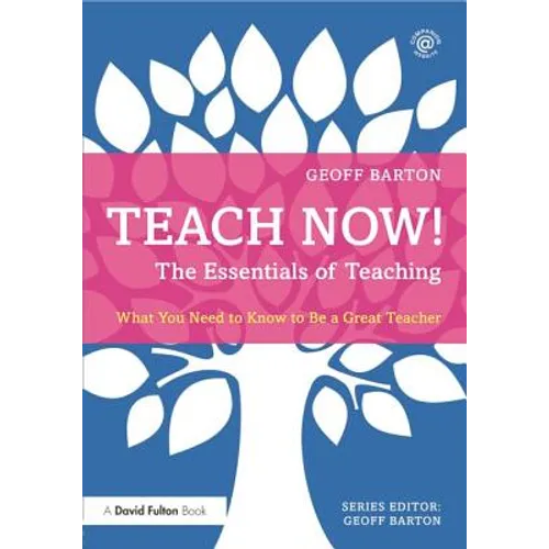 Teach Now! the Essentials of Teaching: What You Need to Know to Be a Great Teacher - Paperback