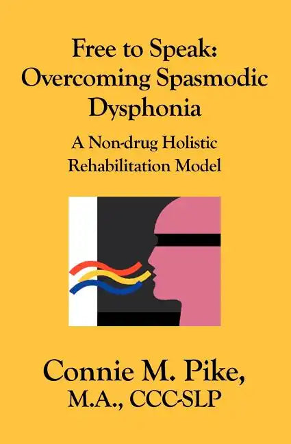 Free to Speak: Overcoming Spasmodic Dysphonia: A Non-Drug Holistic Rehabilitation Model - Paperback