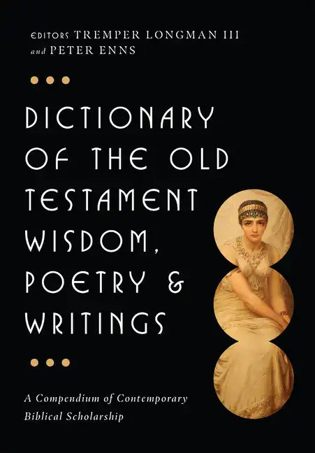 Dictionary of the Old Testament: Wisdom, Poetry & Writings: A Compendium of Contemporary Biblical Scholarship - Hardcover