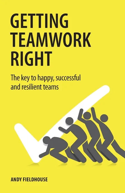 Getting Teamwork Right: The key to happy, successful and resilient teams - Paperback