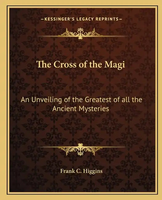 The Cross of the Magi: An Unveiling of the Greatest of All the Ancient Mysteries - Paperback