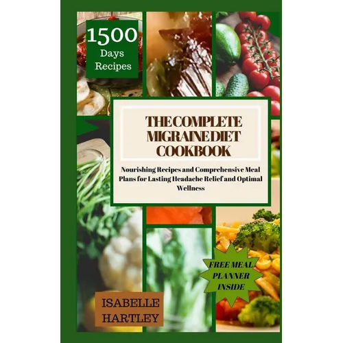 The Complete Migraine Diet Cookbook: Nourishing Recipes and Comprehensive Meal Plans for Lasting Headache Relief and Optimal Wellness - Paperback