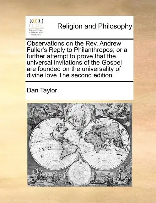 Observations on the REV. Andrew Fuller's Reply to Philanthropos; Or a Further Attempt to Prove That the Universal Invitations of the Gospel Are Founde - Paperback