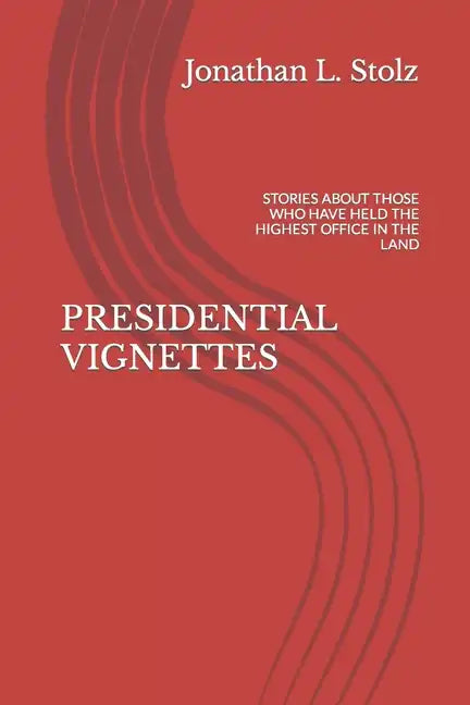 Presidential Vignettes: Stories about Those Who Have Held the Highest Office in the Land - Paperback