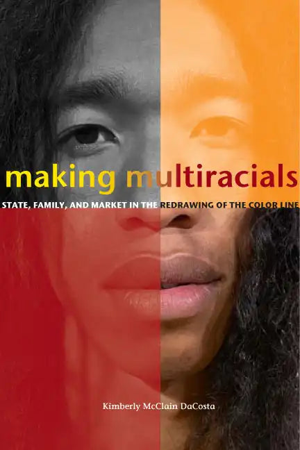 Making Multiracials: State, Family, and Market in the Redrawing of the Color Line - Paperback