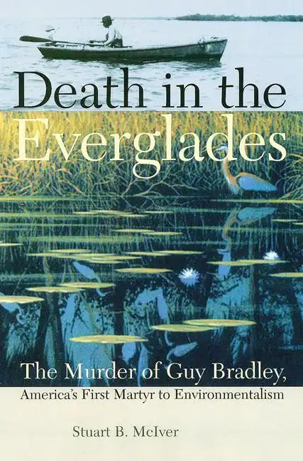 Death in the Everglades: The Murder of Guy Bradley, America's First Martyr to Environmentalism - Paperback