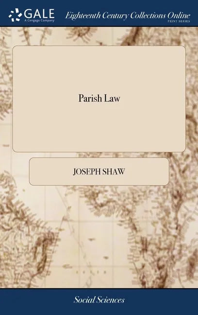 Parish Law: Or, a Guide to Justices of the Peace, Ministers, Church-wardens, ... Compiled From the Common, Statute, and Other Auth - Hardcover