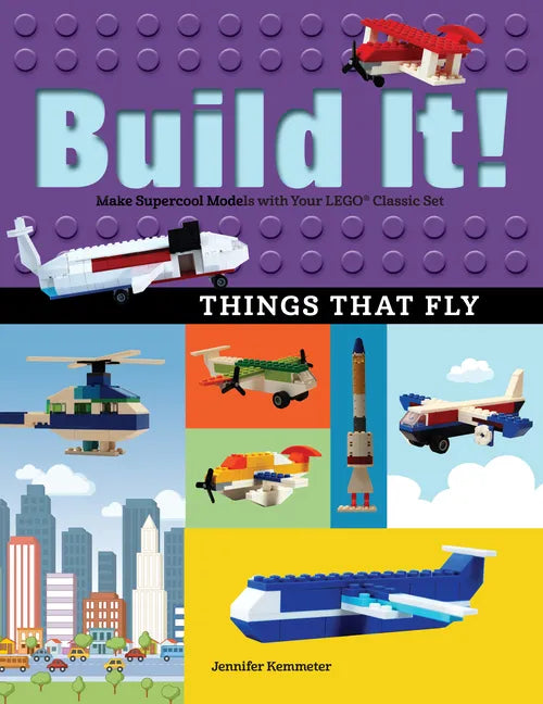 Build It! Things That Fly: Make Supercool Models with Your Favorite Lego(r) Parts - Hardcover