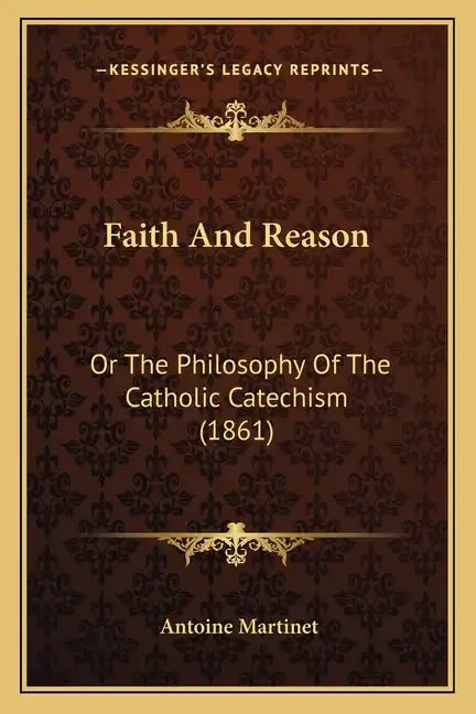 Faith and Reason: Or the Philosophy of the Catholic Catechism (1861) - Paperback