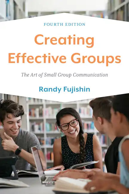 Creating Effective Groups: The Art of Small Group Communication - Paperback