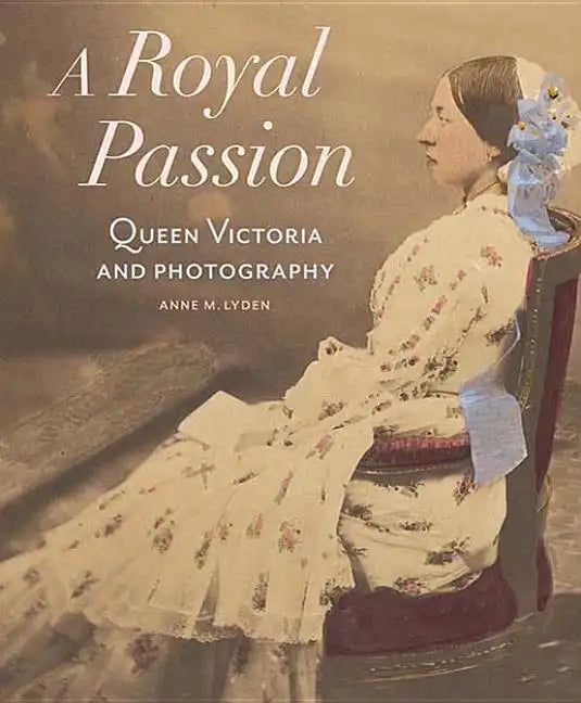 A Royal Passion: Queen Victoria and Photography - Hardcover