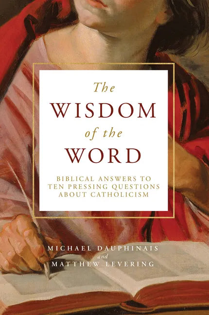 The Wisdom of the Word: Biblical Answers to Ten Pressing Questions about Catholicism - Hardcover