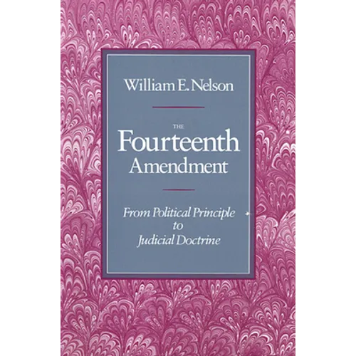 The Fourteenth Amendment: From Political Principle to Judicial Doctrine - Paperback