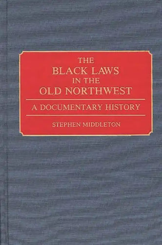 The Black Laws in the Old Northwest: A Documentary History - Hardcover