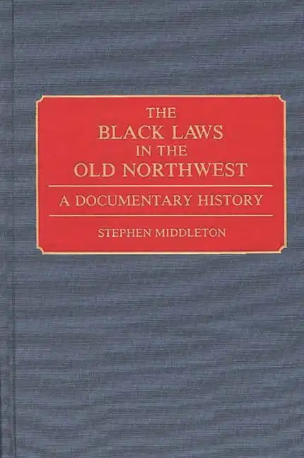 The Black Laws in the Old Northwest: A Documentary History - Hardcover