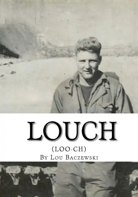Louch: A Simple Man's True Story of War, Survival, Life, and Legacy - Paperback