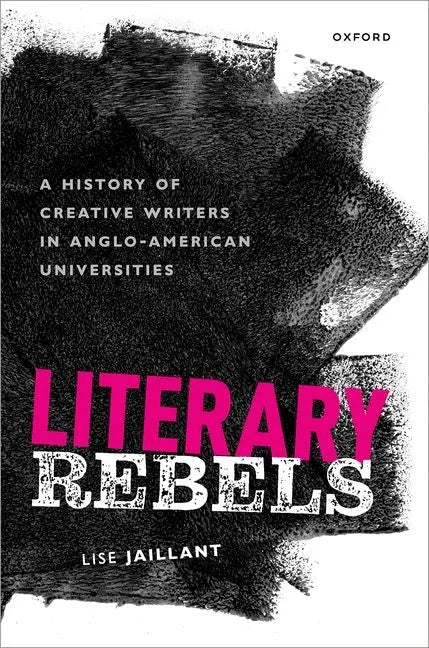 Literary Rebels: A History of Creative Writers in Anglo-American Universities - Hardcover