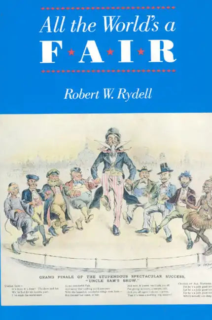 All the World's a Fair: Visions of Empire at American International Expositions, 1876-1916 - Paperback