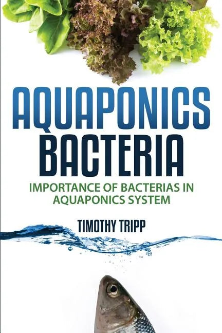 Aquaponics Bacteria: Importance of Bacterias in Aquaponics System - Paperback