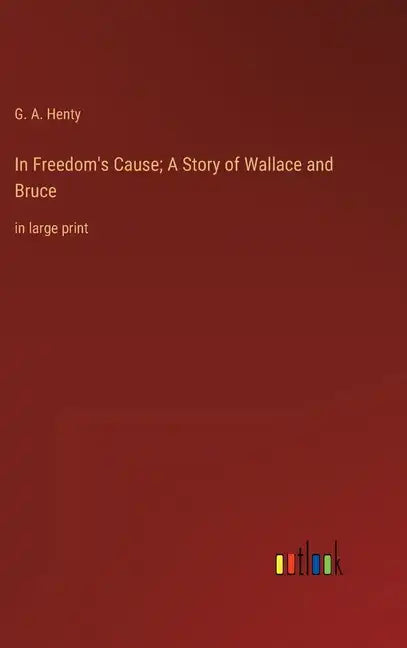 In Freedom's Cause; A Story of Wallace and Bruce: in large print - Hardcover