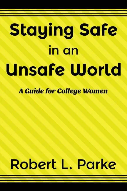 Staying Safe in an Unsafe World, a Guide for College Women - Paperback