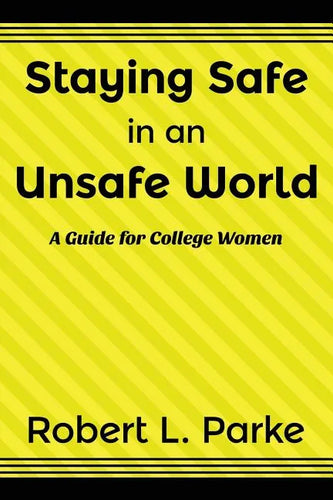 Staying Safe in an Unsafe World, a Guide for College Women - Paperback