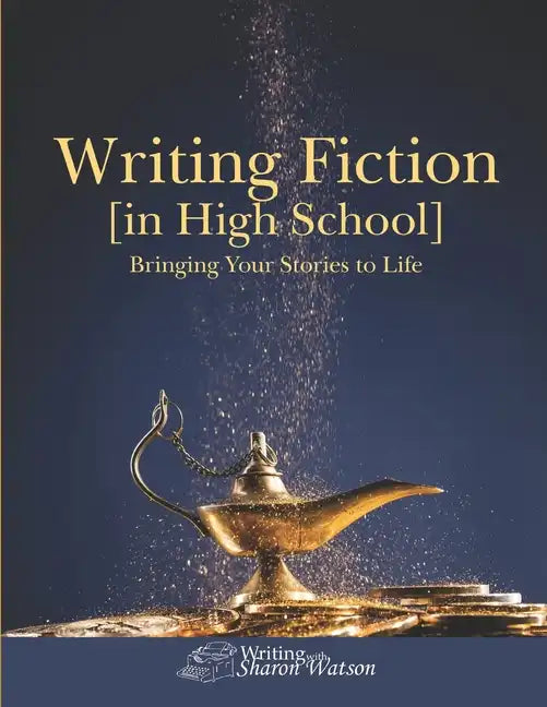 Writing Fiction [in High School]: Bringing Your Stories to Life! - Paperback