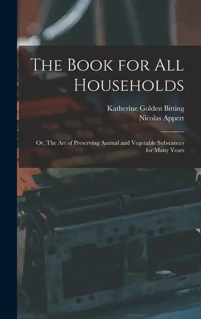 The Book for all Households; or, The art of Preserving Animal and Vegetable Substances for Many Years - Hardcover