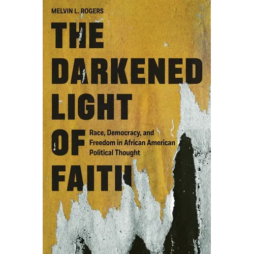 The Darkened Light of Faith: Race, Democracy, and Freedom in African American Political Thought - Paperback
