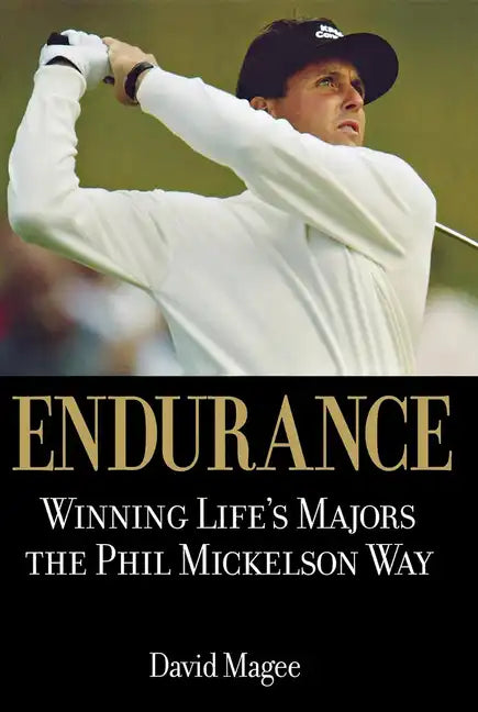 Endurance: Winning Lifes Majors the Phil Mickelson Way - Hardcover