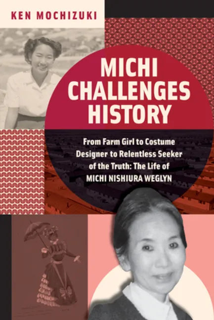 Michi Challenges History: From Farm Girl to Costume Designer to Relentless Seeker of the Truth: The Life of Michi Nishiura Weglyn - Hardcover