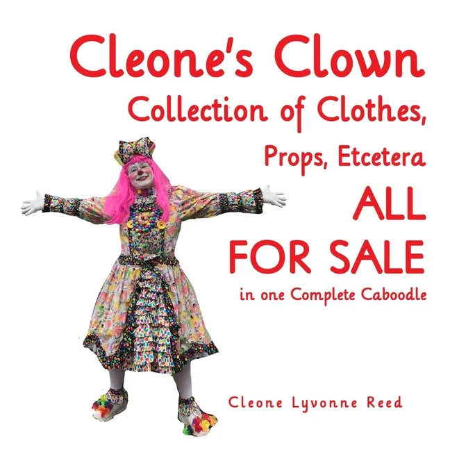 Cleone's Clown Collection of Clothes, Props, Etcetera: ALL FOR SALE in one Complete Caboodle - Paperback