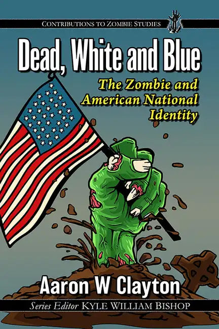 Dead, White and Blue: The Zombie and American National Identity - Paperback