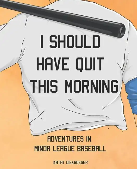 I Should Have Quit This Morning: Adventures in Minor League Baseball - Paperback