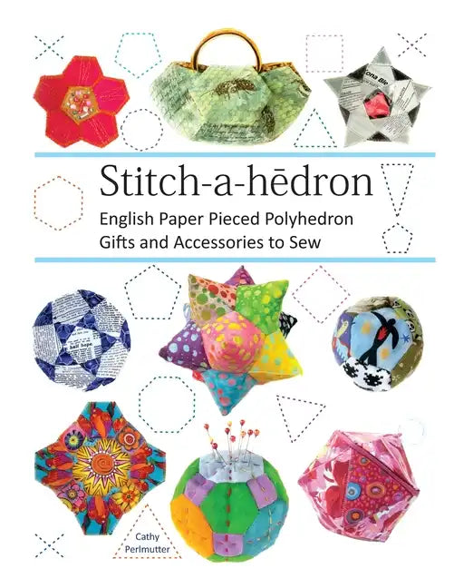 Stitch-a-hedron!: English Paper Pieced Gifts and Accessories to Sew - Paperback