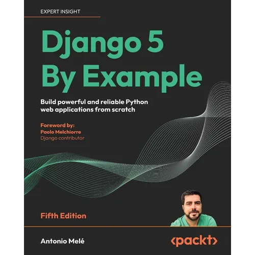 Django 5 By Example - Fifth Edition: Build powerful and reliable Python web applications from scratch - Paperback