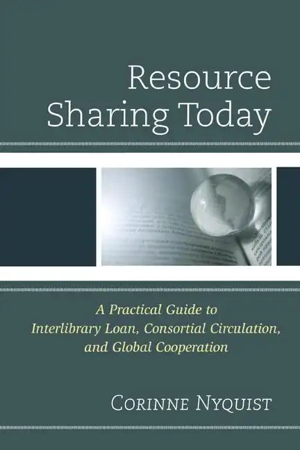 Resource Sharing Today: A Practical Guide to Interlibrary Loan, Consortial Circulation, and Global Cooperation - Paperback
