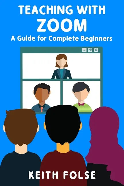 Teaching with Zoom: A Guide for Complete Beginners - Paperback