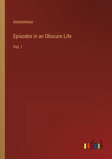 Episodes in an Obscure Life: Vol. I - Paperback