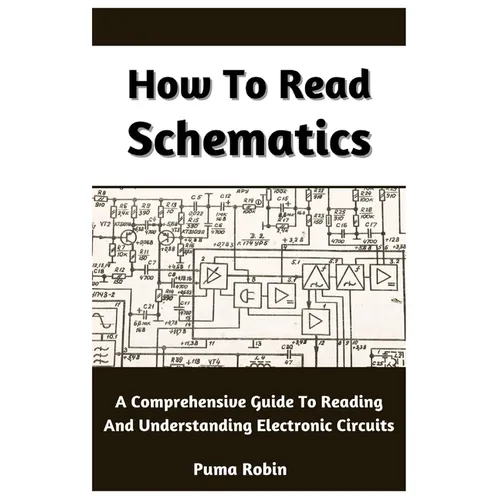 How To Read Schematics: A Comprehensive Guide To Reading And Understanding Electronic Circuits - Paperback